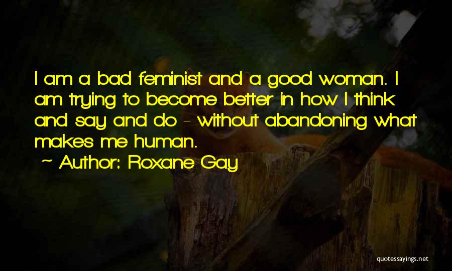 I Am A Better Woman Quotes By Roxane Gay