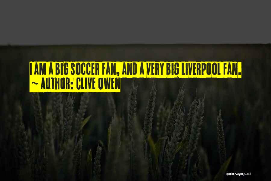 I Am A Big Fan Quotes By Clive Owen