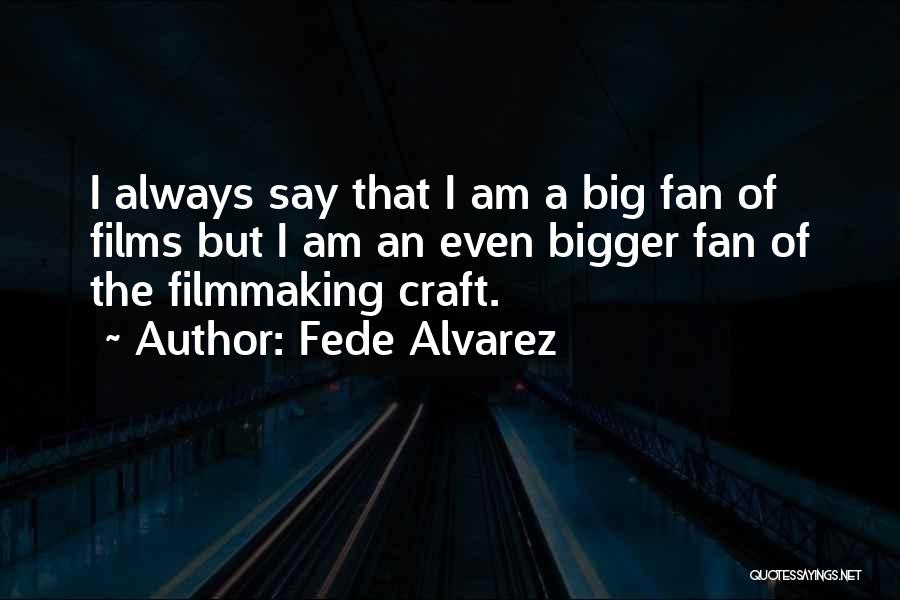 I Am A Big Fan Quotes By Fede Alvarez
