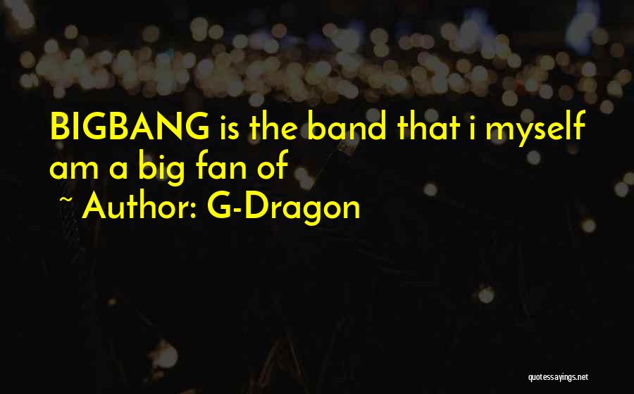 I Am A Big Fan Quotes By G-Dragon