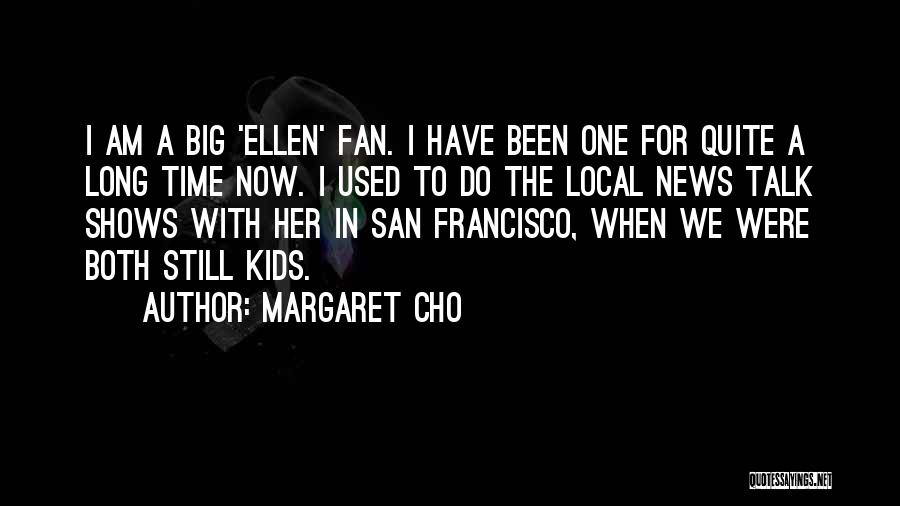 I Am A Big Fan Quotes By Margaret Cho