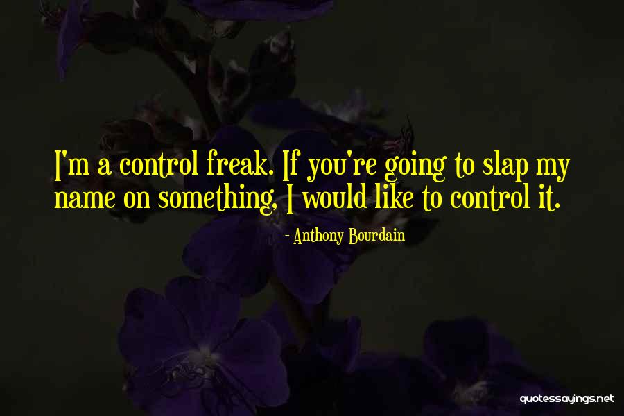 I Am A Control Freak Quotes By Anthony Bourdain