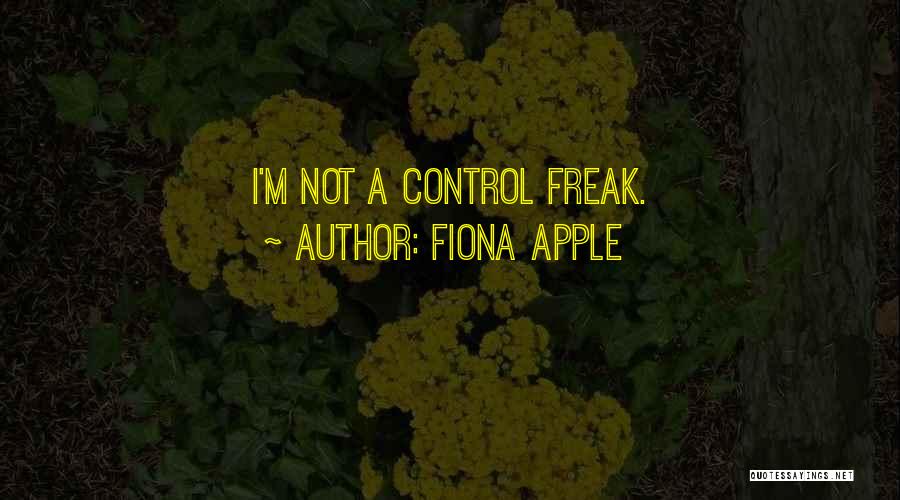 I Am A Control Freak Quotes By Fiona Apple