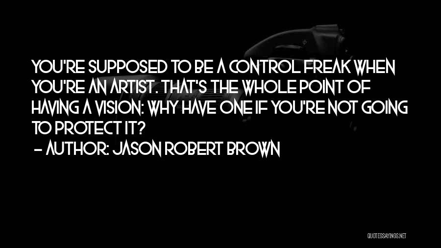 I Am A Control Freak Quotes By Jason Robert Brown