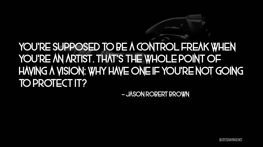 I Am A Control Freak Quotes By Jason Robert Brown