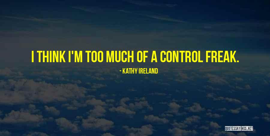 I Am A Control Freak Quotes By Kathy Ireland