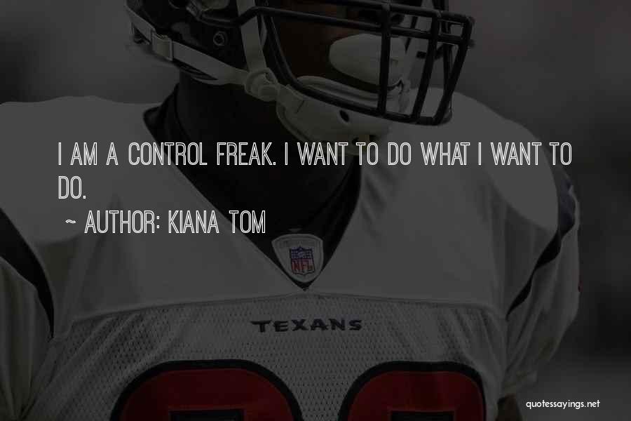 I Am A Control Freak Quotes By Kiana Tom