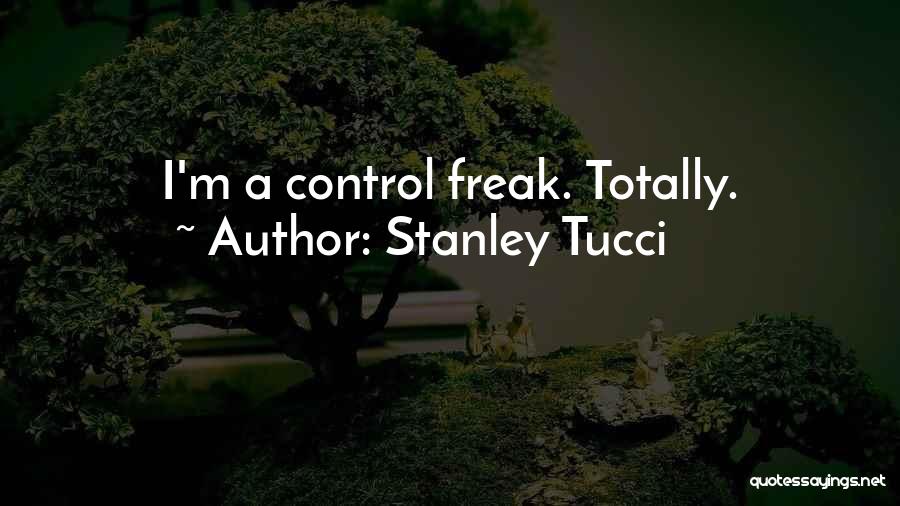 I Am A Control Freak Quotes By Stanley Tucci