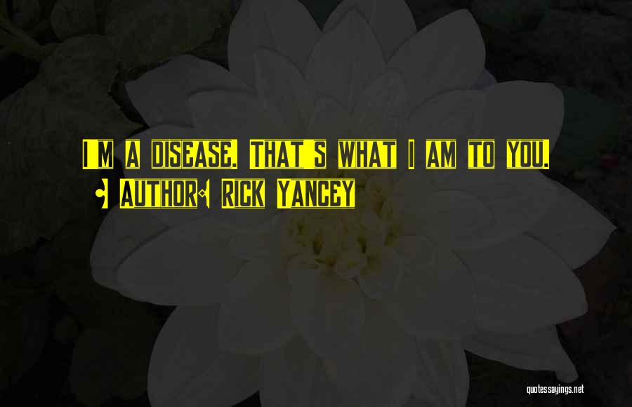 I Am A Disease Quotes By Rick Yancey