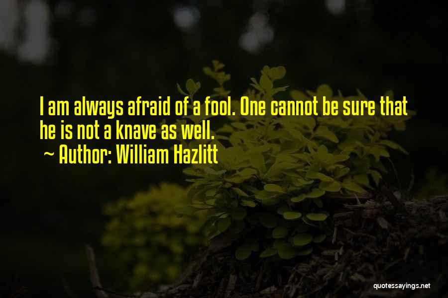 I Am A Fool Quotes By William Hazlitt