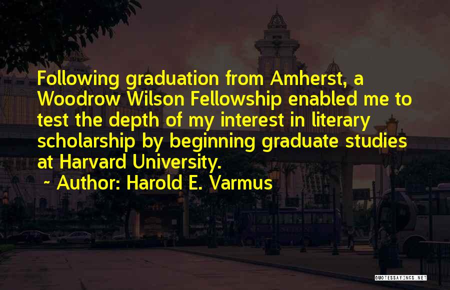 I Am A Graduate Now Quotes By Harold E. Varmus