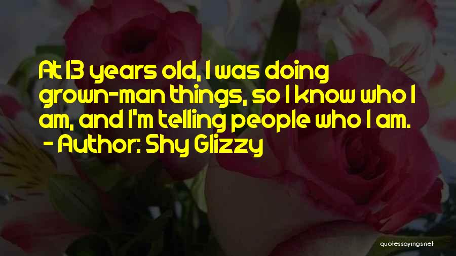 I Am A Grown Man Quotes By Shy Glizzy