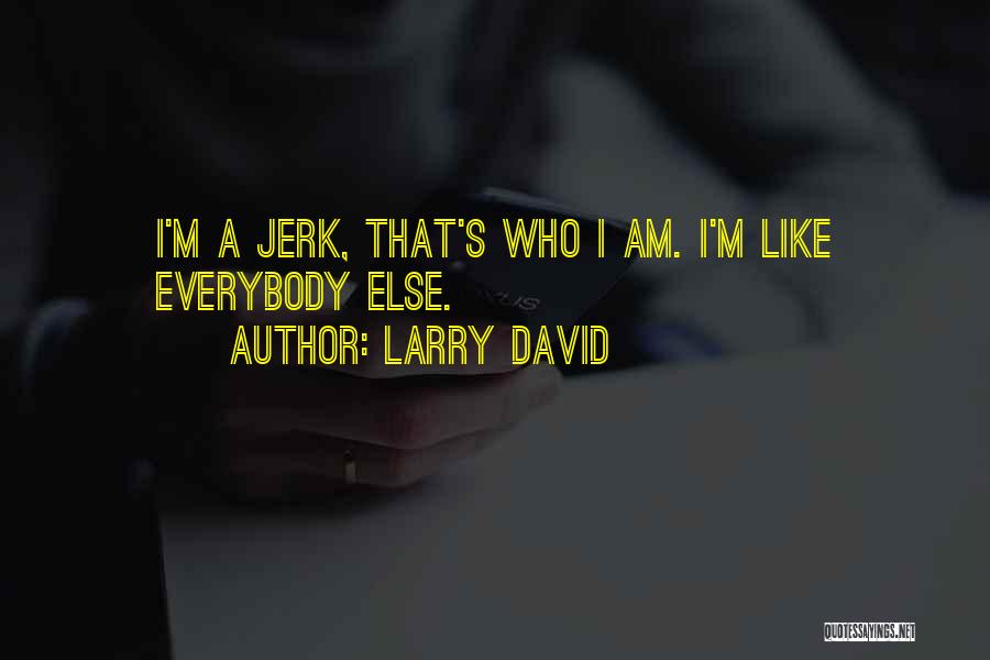 I Am A Jerk Quotes By Larry David