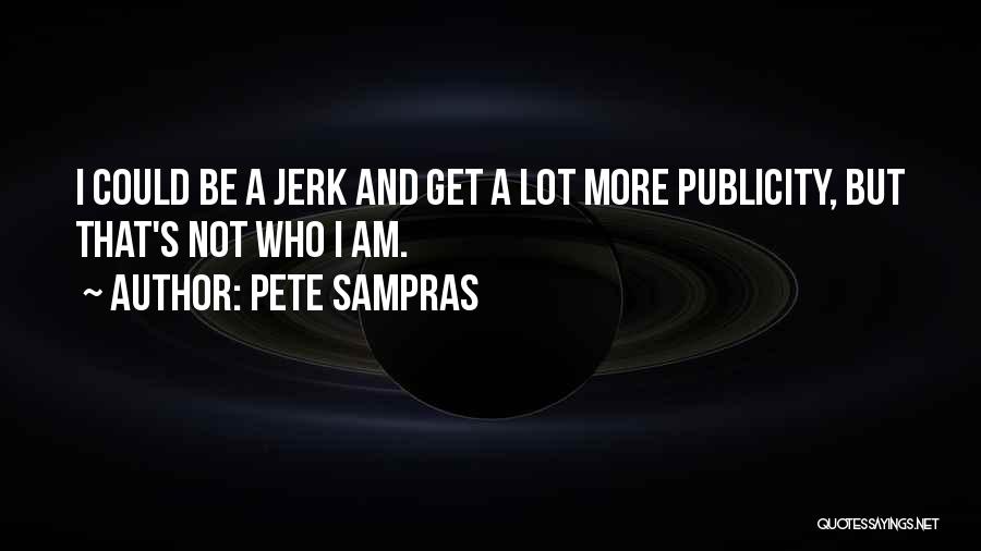 I Am A Jerk Quotes By Pete Sampras