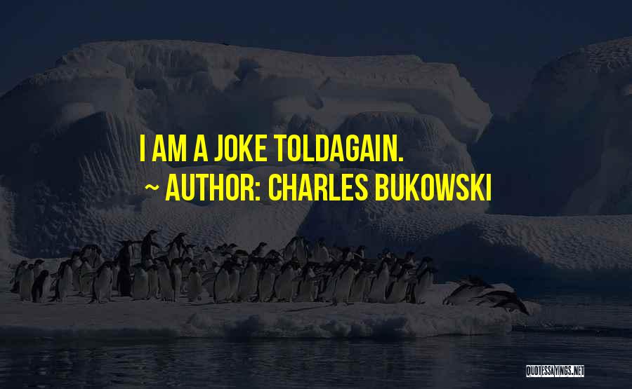 I Am A Joke Quotes By Charles Bukowski