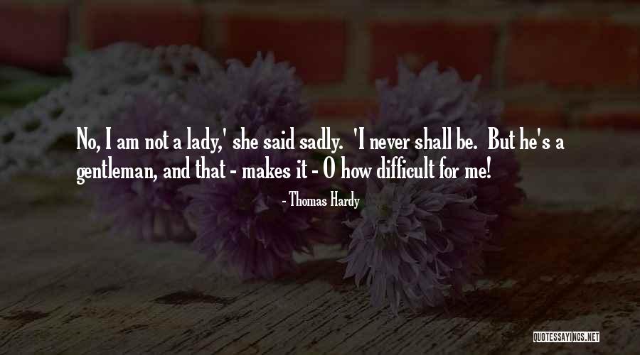 I Am A Lady Quotes By Thomas Hardy