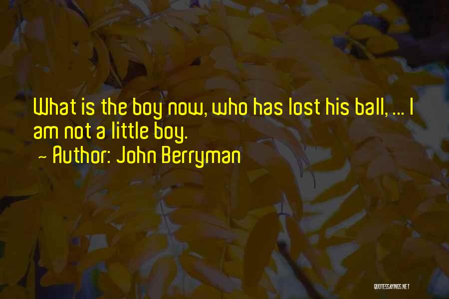 I Am A Little Boy Quotes By John Berryman