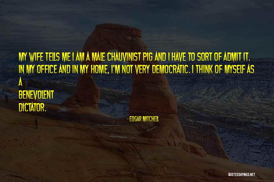 I Am A Male Chauvinist Quotes By Edgar Mitchell I Am A Male Chauvinist Quotes By Edgar Mitchell