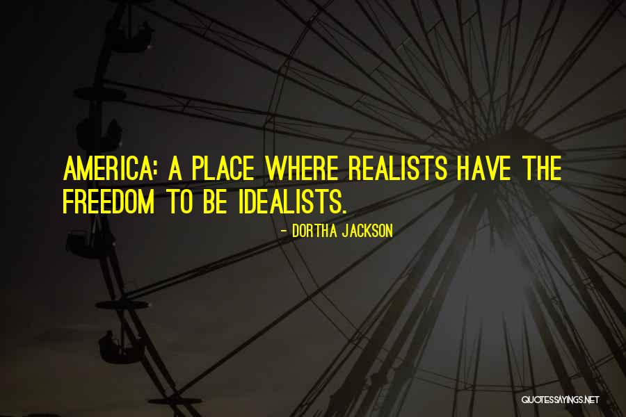 I Am A Realist Quotes By Dortha Jackson I Am A Realist Quotes By Dortha Jackson