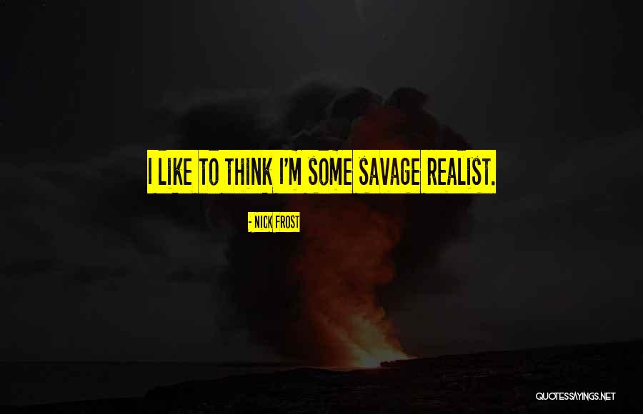 I Am A Realist Quotes By Nick Frost I Am A Realist Quotes By Nick Frost