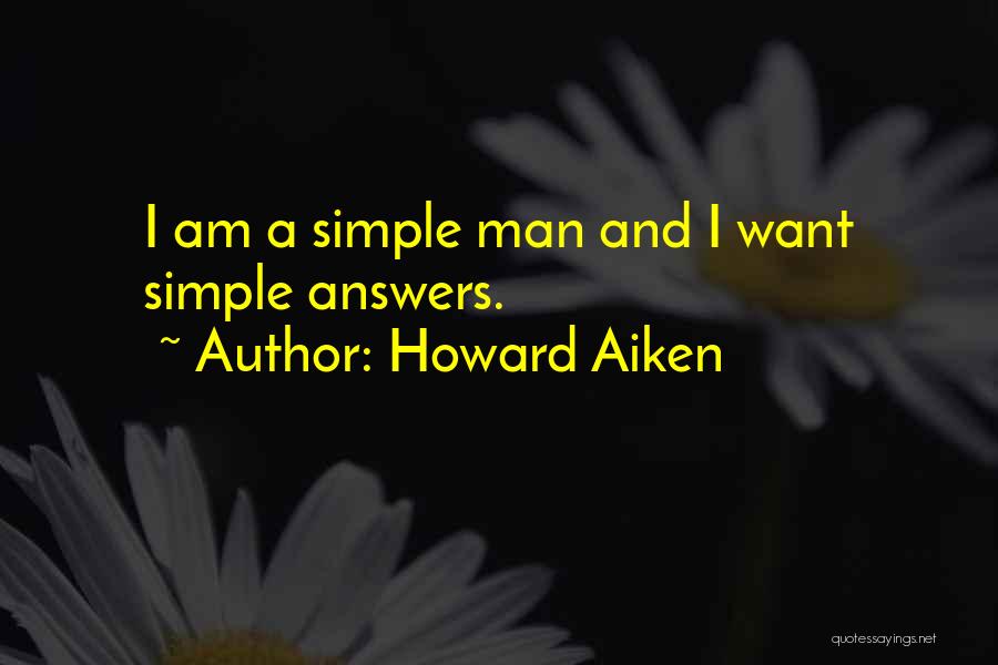 I Am A Simple Man Quotes By Howard Aiken