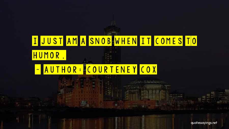 I Am A Snob Quotes By Courteney Cox