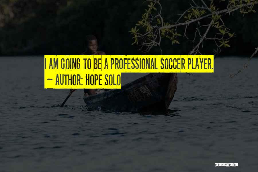 I Am A Soccer Player Quotes By Hope Solo
