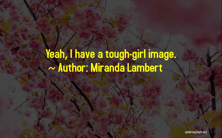 I Am A Tough Girl Quotes By Miranda Lambert