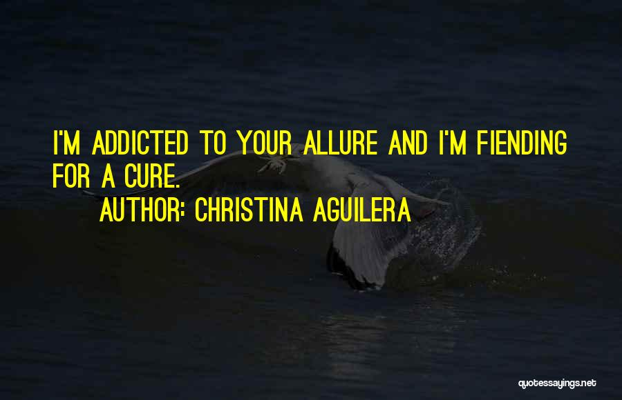 I Am Addicted To You Quotes By Christina Aguilera