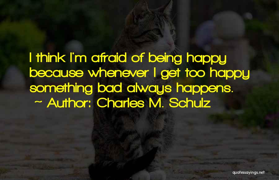 I Am Afraid Of Being Happy Quotes By Charles M. Schulz