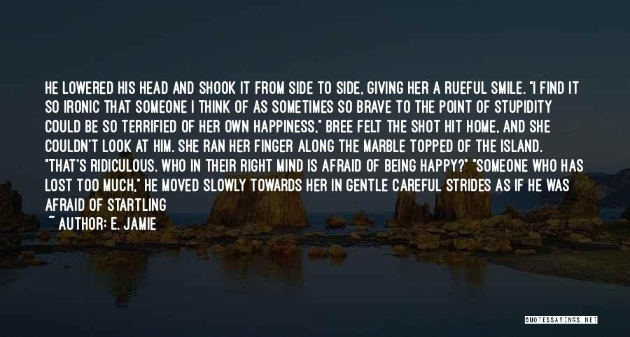 I Am Afraid Of Being Happy Quotes By E. Jamie