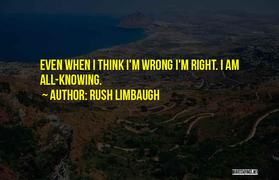 I Am All Knowing Quotes By Rush Limbaugh