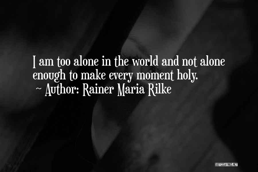 I Am Alone Quotes By Rainer Maria Rilke