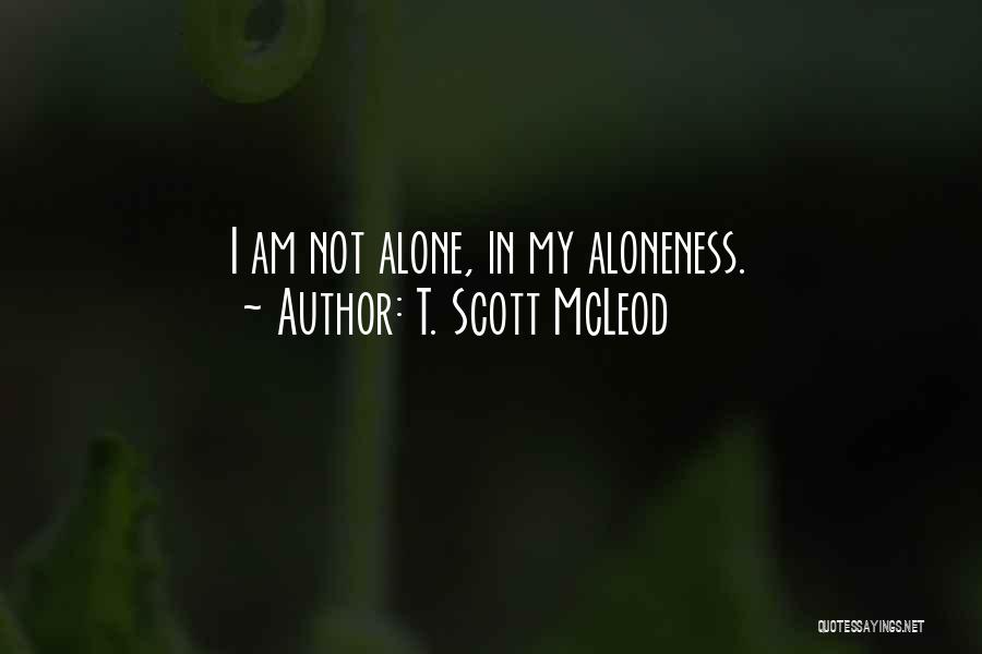 I Am Alone Quotes By T. Scott McLeod