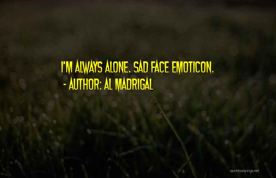 I Am Alone Sad Quotes By Al Madrigal