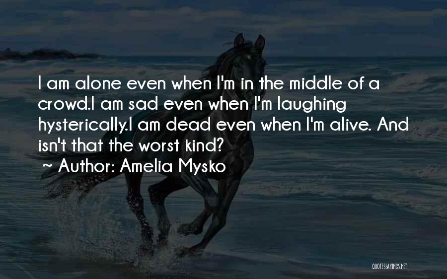 I Am Alone Sad Quotes By Amelia Mysko