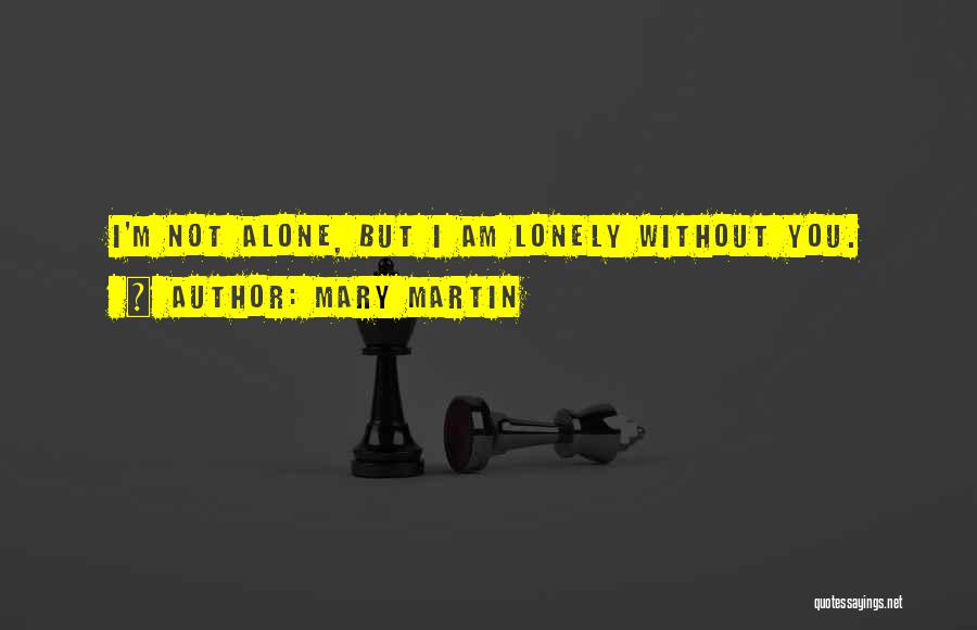 I Am Alone Without You Quotes By Mary Martin