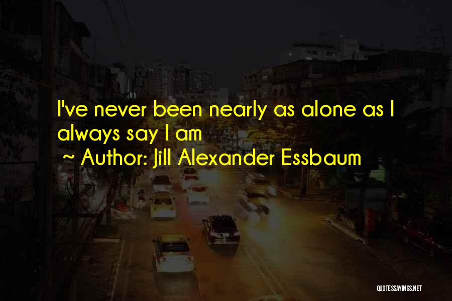 I Am Always Alone Quotes By Jill Alexander Essbaum