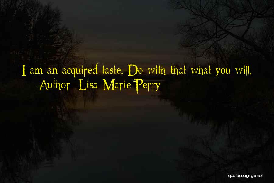 I Am An Acquired Taste Quotes By Lisa Marie Perry