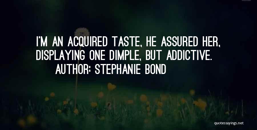 I Am An Acquired Taste Quotes By Stephanie Bond