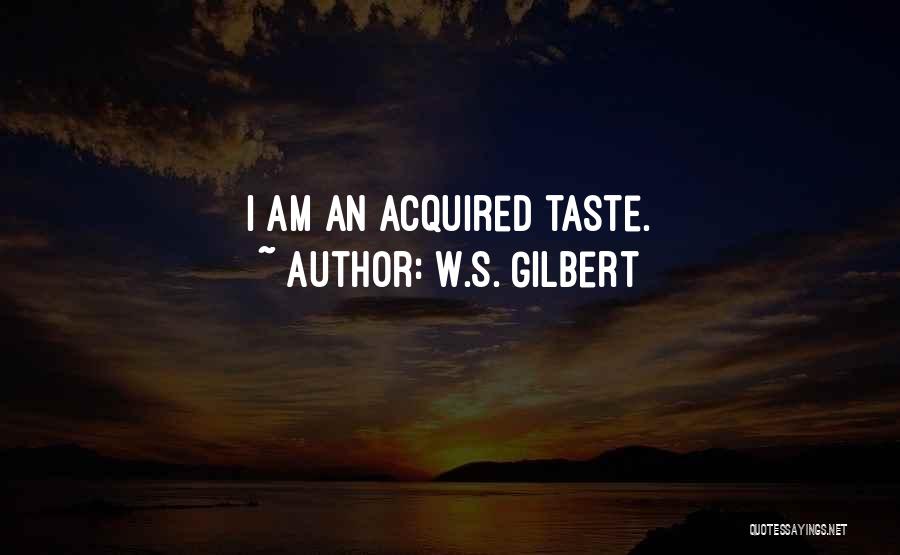 I Am An Acquired Taste Quotes By W.S. Gilbert