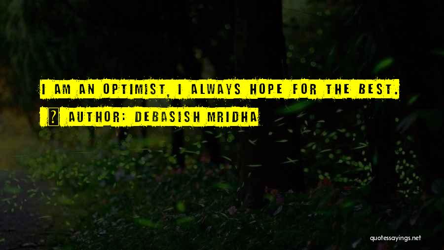 I Am An Optimist Quotes By Debasish Mridha