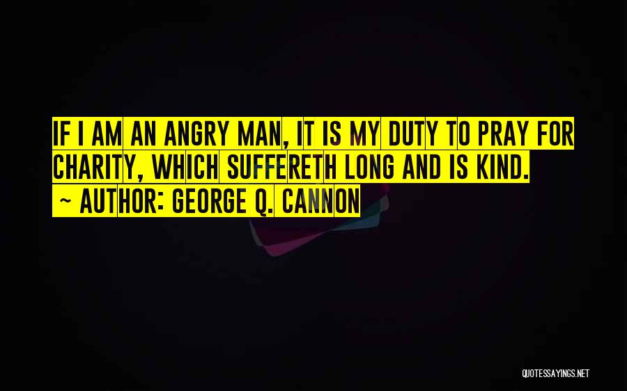 I Am Angry Quotes By George Q. Cannon