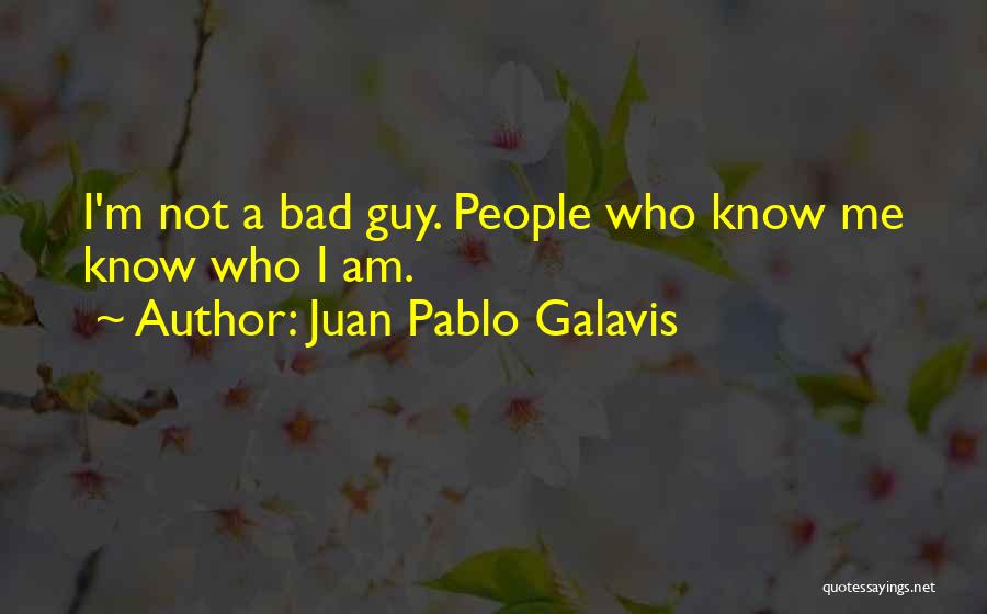 I Am Bad Guy Quotes By Juan Pablo Galavis