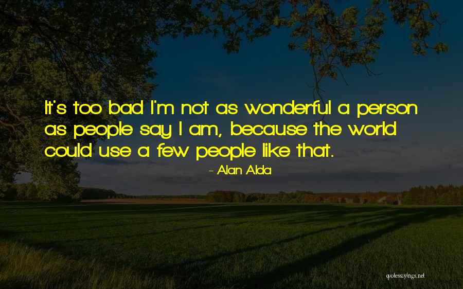 I Am Bad Person Quotes By Alan Alda I Am Bad Person Quotes By Alan Alda