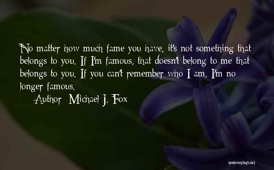 I Am Belong To You Quotes By Michael J. Fox