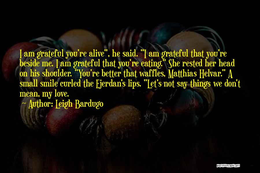 I Am Beside You Quotes By Leigh Bardugo