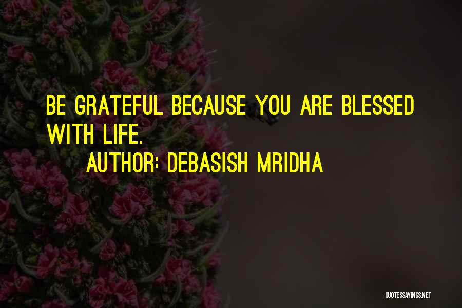 I Am Blessed Because Quotes By Debasish Mridha