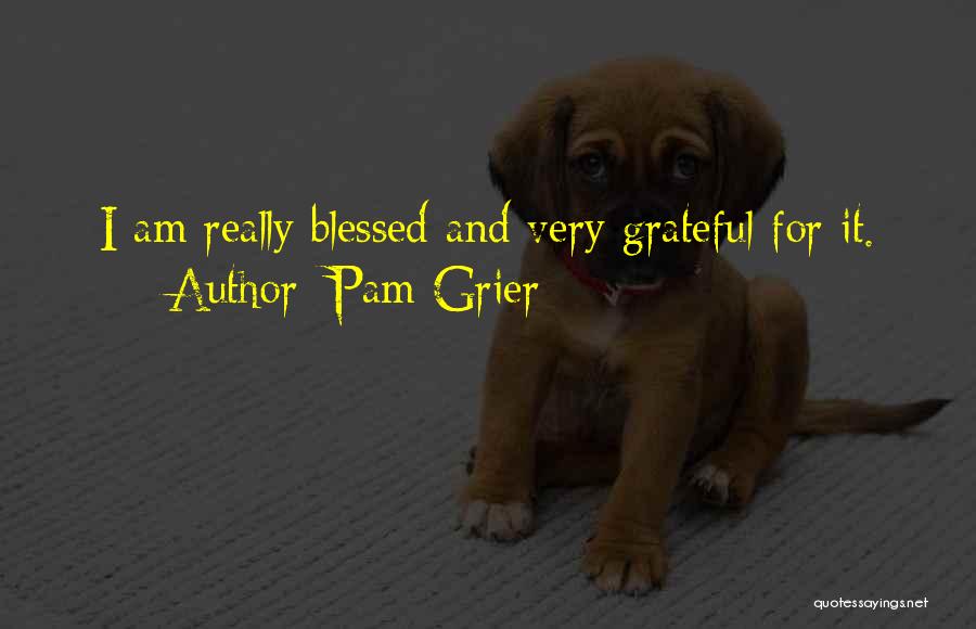 I Am Blessed Quotes By Pam Grier