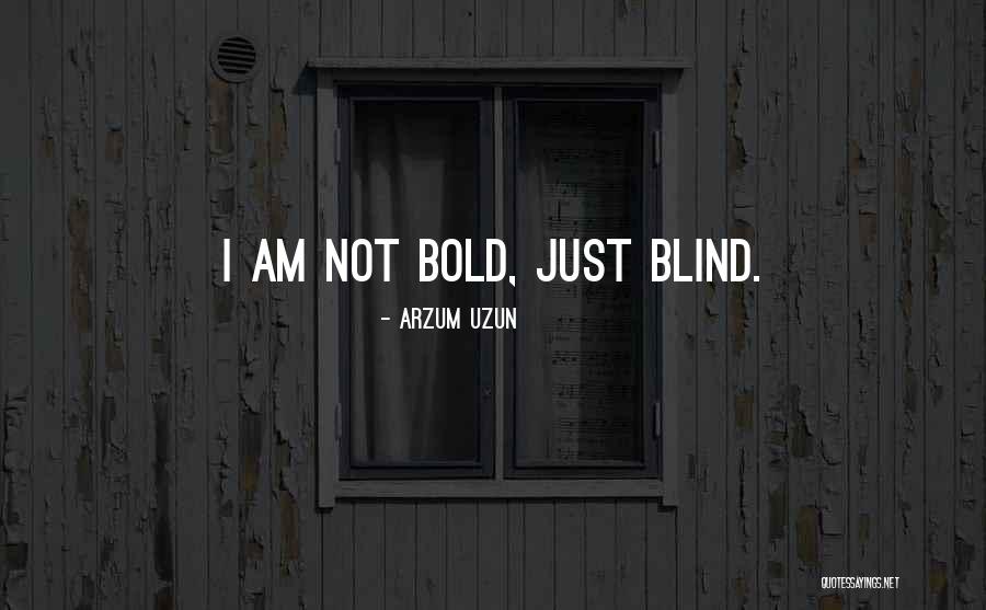 I Am Bold Quotes By Arzum Uzun I Am Bold Quotes By Arzum Uzun